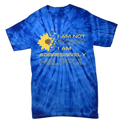 I Am Not Bossy I Am Aggressively Helpful I Am The Boss Meaningful Gift Tie-Dye T-Shirt