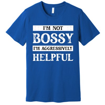 I Am Not Bossy I Am Aggressively Helpful I Am The Boss Gift Premium T-Shirt