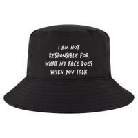 I Am Not Responsible For What My Face Does When You Talk Cool Comfort Performance Bucket Hat