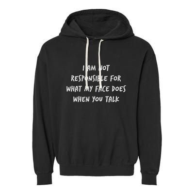 I Am Not Responsible For What My Face Does When You Talk Garment-Dyed Fleece Hoodie