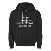 I Am Not Responsible For What My Face Does When You Talk Garment-Dyed Fleece Hoodie