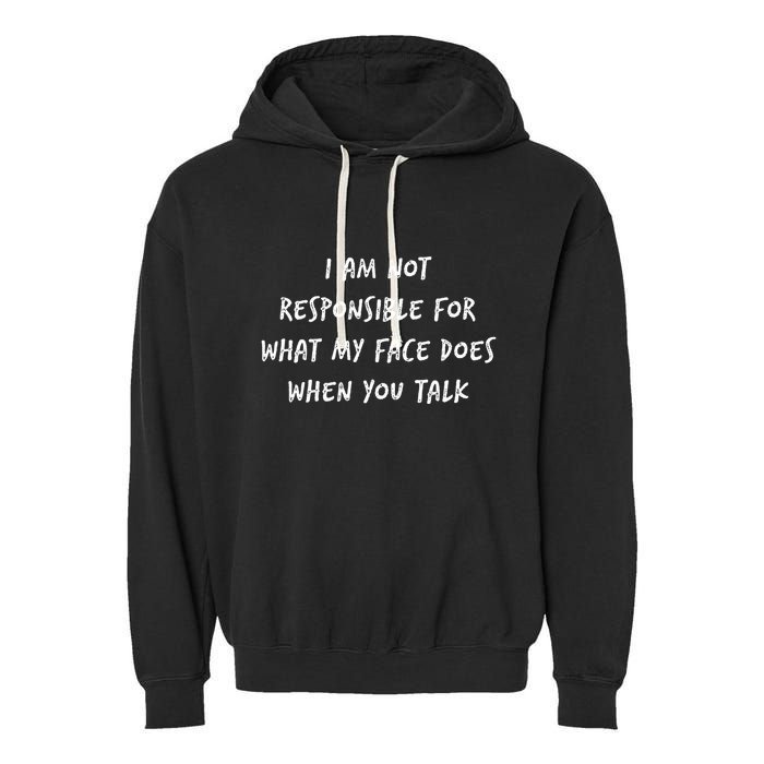 I Am Not Responsible For What My Face Does When You Talk Garment-Dyed Fleece Hoodie