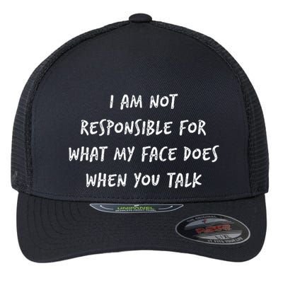I Am Not Responsible For What My Face Does When You Talk Flexfit Unipanel Trucker Cap