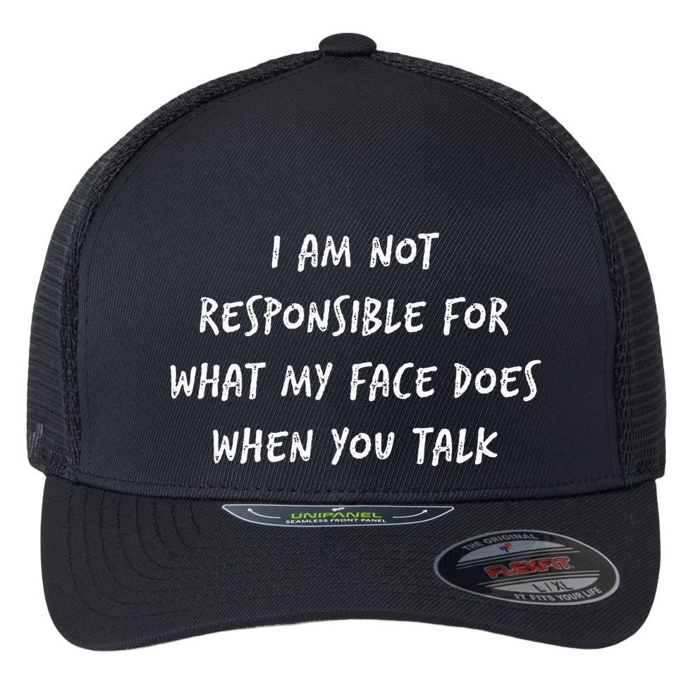 I Am Not Responsible For What My Face Does When You Talk Flexfit Unipanel Trucker Cap