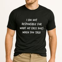 I Am Not Responsible For What My Face Does When You Talk Performance Shirt