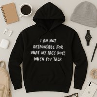 I Am Not Responsible For What My Face Does When You Talk Hoodie