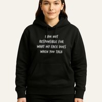 I Am Not Responsible For What My Face Does When You Talk Hoodie