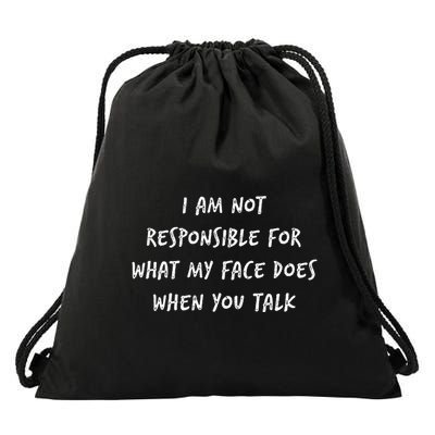 I Am Not Responsible For What My Face Does When You Talk Drawstring Bag