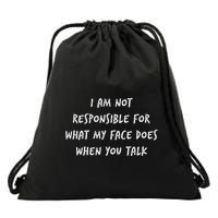 I Am Not Responsible For What My Face Does When You Talk Drawstring Bag