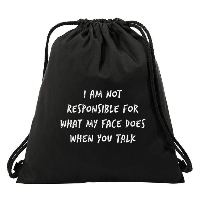 I Am Not Responsible For What My Face Does When You Talk Drawstring Bag