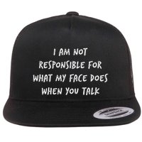 I Am Not Responsible For What My Face Does When You Talk Flatbill Hat