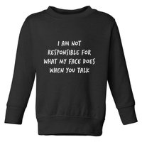 I Am Not Responsible For What My Face Does When You Talk Toddler Sweatshirt
