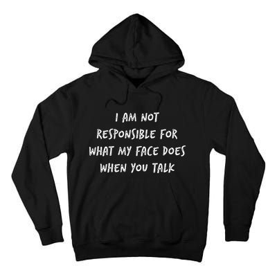 I Am Not Responsible For What My Face Does When You Talk Tall Hoodie