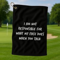 I Am Not Responsible For What My Face Does When You Talk Golf Towel