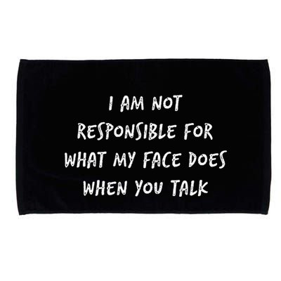 I Am Not Responsible For What My Face Does When You Talk Microfiber Hand Towel