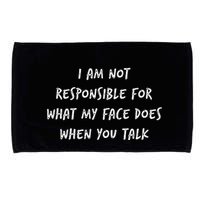 I Am Not Responsible For What My Face Does When You Talk Microfiber Hand Towel