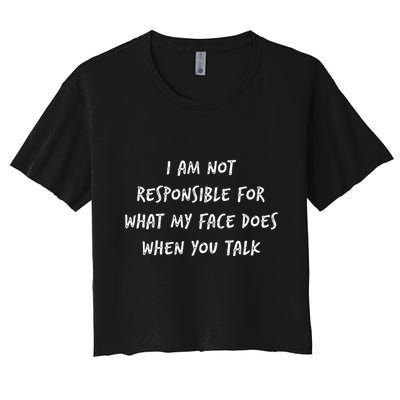 I Am Not Responsible For What My Face Does When You Talk Crop Top