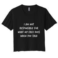 I Am Not Responsible For What My Face Does When You Talk Crop Top