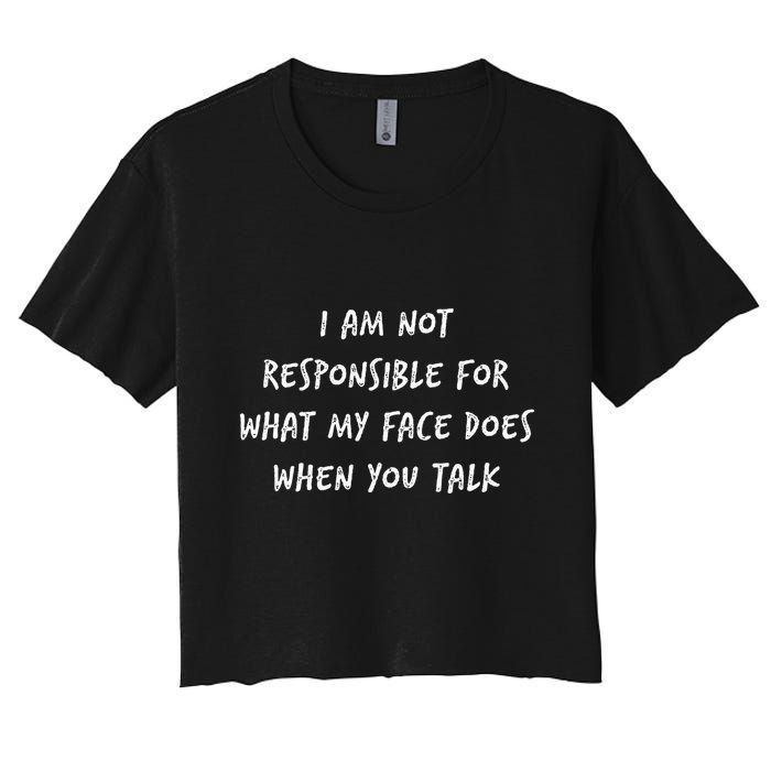 I Am Not Responsible For What My Face Does When You Talk Crop Top
