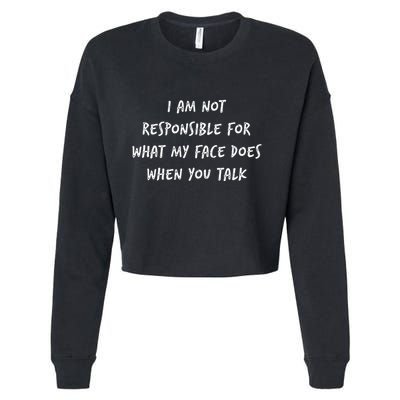 I Am Not Responsible For What My Face Does When You Talk Cropped Pullover Crew