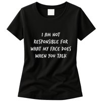I Am Not Responsible For What My Face Does When You Talk Womens T-Shirt