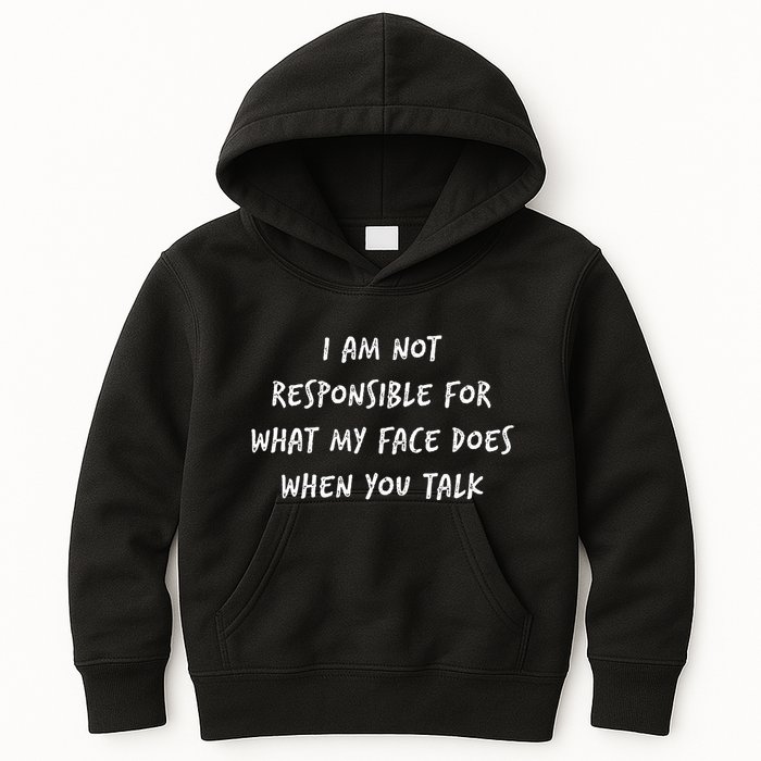 I Am Not Responsible For What My Face Does When You Talk Kids Hoodie