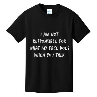I Am Not Responsible For What My Face Does When You Talk Kids T-Shirt