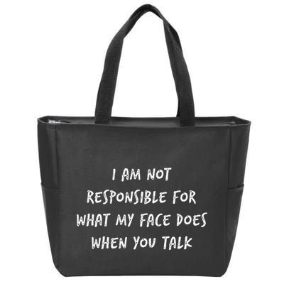 I Am Not Responsible For What My Face Does When You Talk Zip Tote Bag
