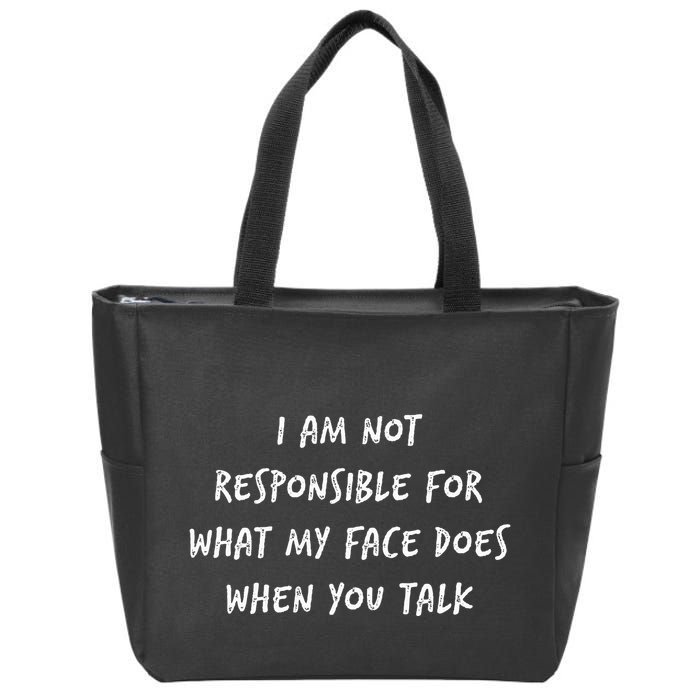 I Am Not Responsible For What My Face Does When You Talk Zip Tote Bag