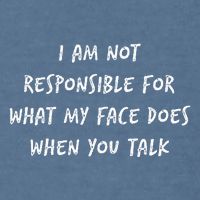 I Am Not Responsible For What My Face Does When You Talk Garment-Dyed Sweatshirt