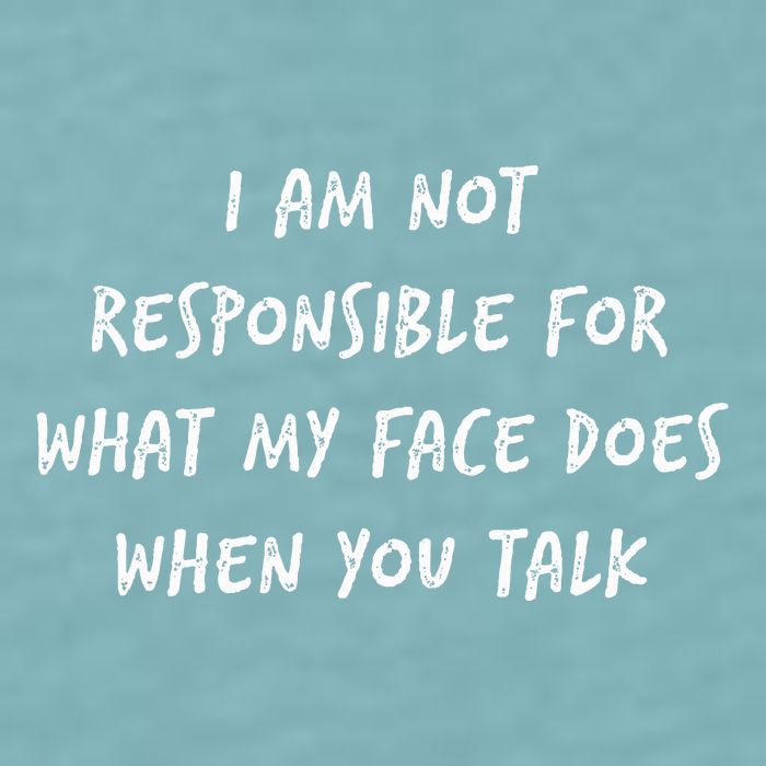 I Am Not Responsible For What My Face Does When You Talk Sueded Cloud Jersey T-Shirt