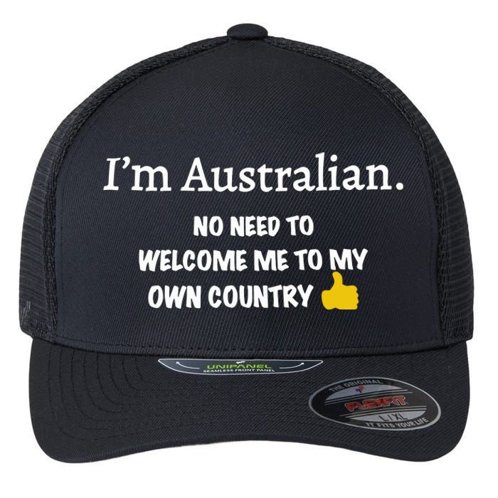 IM Australian No Need To Welcome Me To My Own Country Flexfit Unipanel Trucker Cap