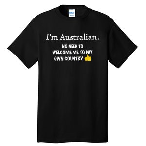 IM Australian No Need To Welcome Me To My Own Country Tall T-Shirt