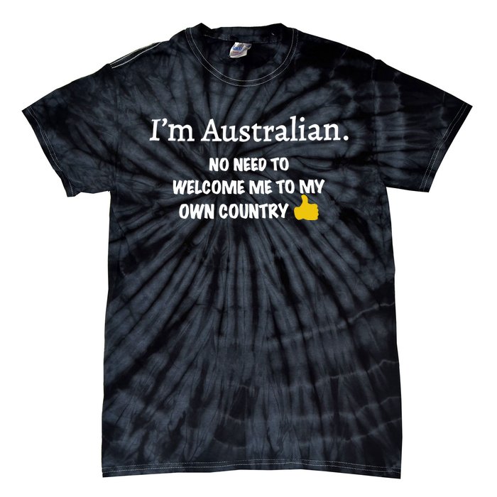 IM Australian No Need To Welcome Me To My Own Country Tie-Dye T-Shirt