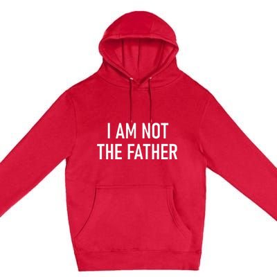 I Am Not The Father Funny Jokes Sarcastic Premium Pullover Hoodie