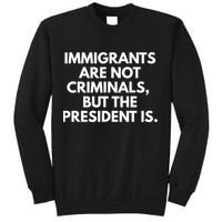 Immigrants Are Not Criminals But The President Is Funny Sweatshirt