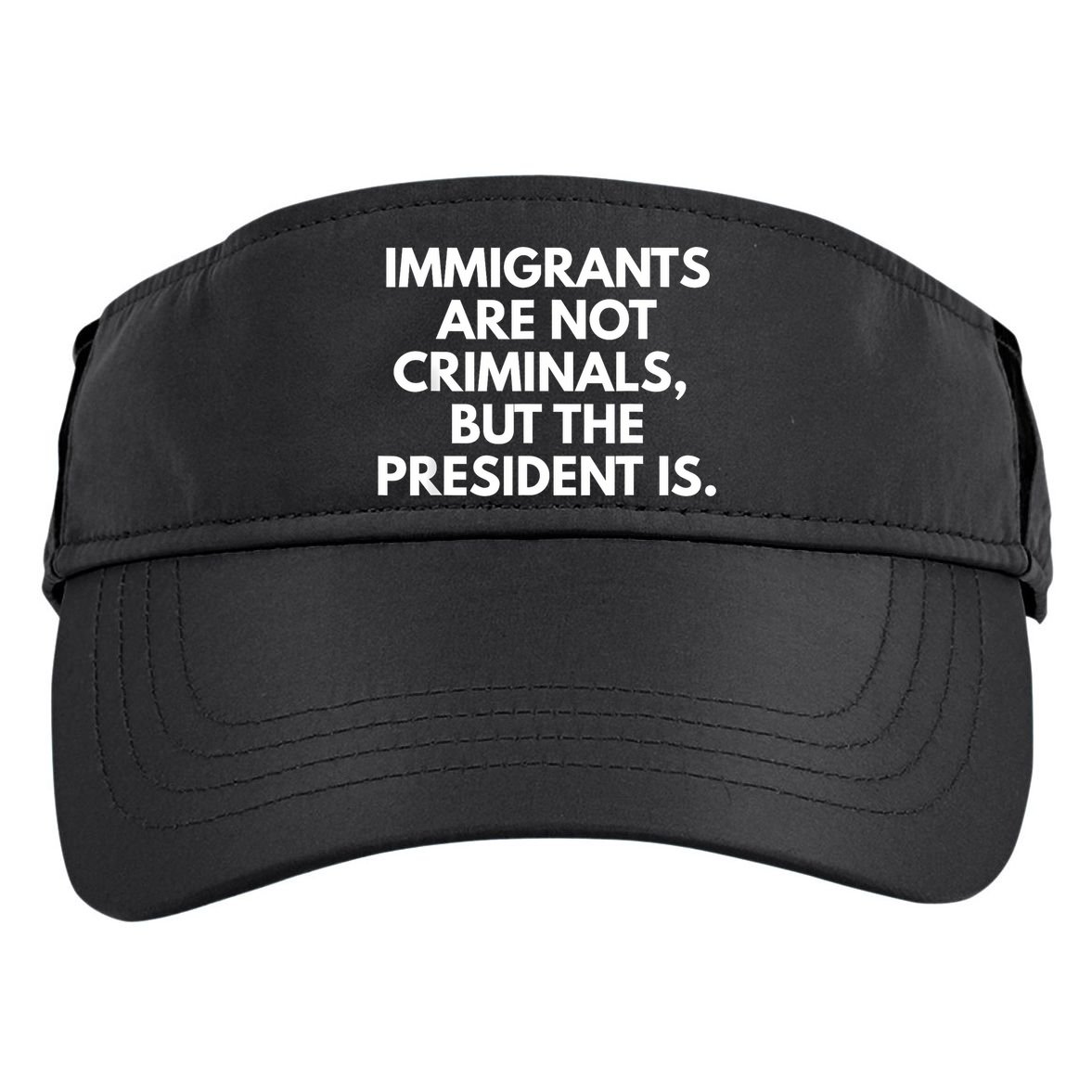 Immigrants Are Not Criminals But The President Is Funny Adult Drive Performance Visor