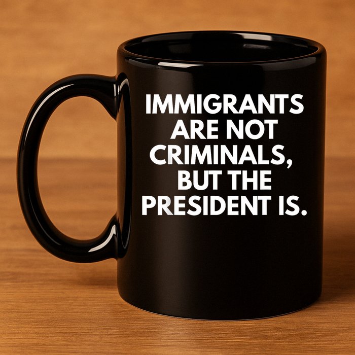 Immigrants Are Not Criminals But The President Is Funny 11oz C Handle Ceramic Mug