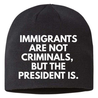 Immigrants Are Not Criminals But The President Is Funny Sustainable Beanie