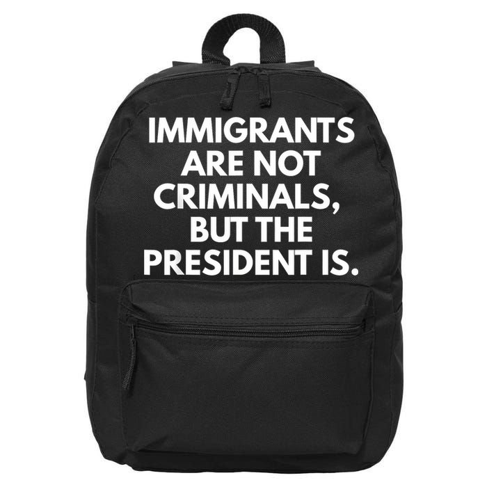Immigrants Are Not Criminals But The President Is Funny 16 in Basic Backpack
