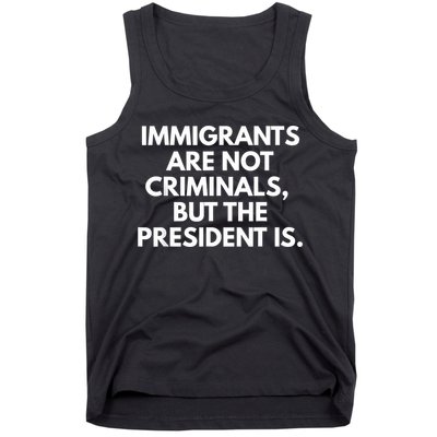 Immigrants Are Not Criminals But The President Is Funny Tank Top