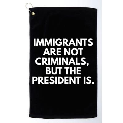 Immigrants Are Not Criminals But The President Is Funny Golf Towel