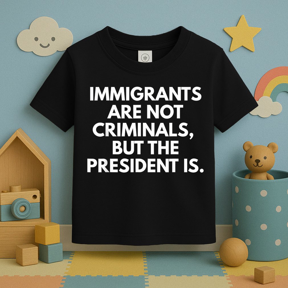 Immigrants Are Not Criminals But The President Is Funny Toddler T-Shirt