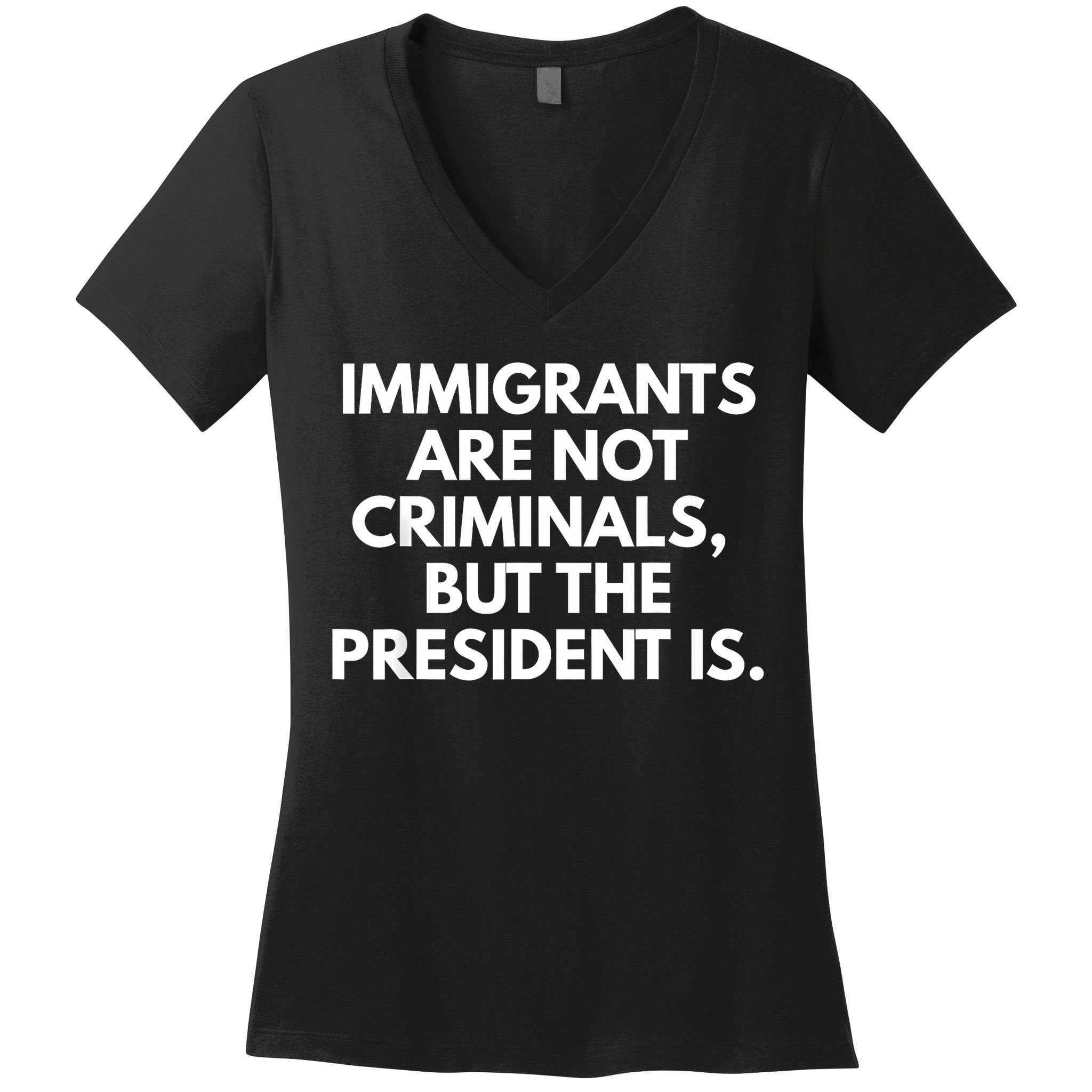 Immigrants Are Not Criminals But The President Is Funny Women's V-Neck T-Shirt