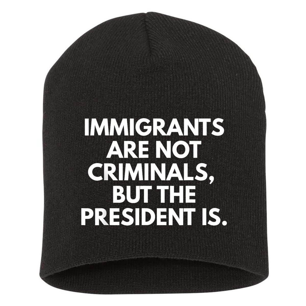 Immigrants Are Not Criminals But The President Is Funny Short Acrylic Beanie