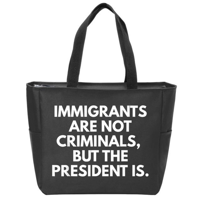 Immigrants Are Not Criminals But The President Is Funny Zip Tote Bag