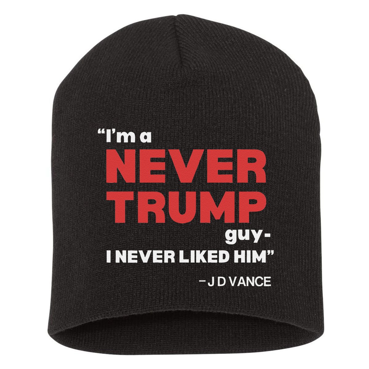 IM A Never Trump Guy I Never Liked Him Short Acrylic Beanie