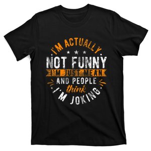 Im Actually Not Funny Im Just Mean People Think Im Joking T-Shirt