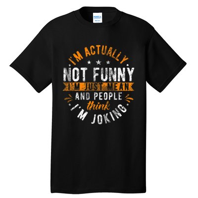 Im Actually Not Funny Im Just Mean People Think Im Joking Tall T-Shirt