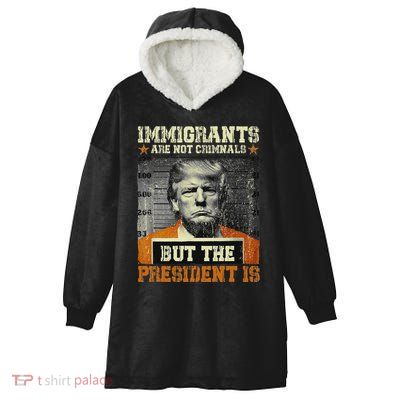 Immigrants Are Not Criminals But The President Is Funny Hooded Wearable Blanket
